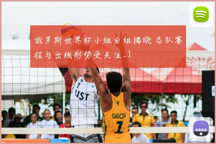 俄罗斯世界杯小组分组揭晓 各队赛程与出线形势受关注_1