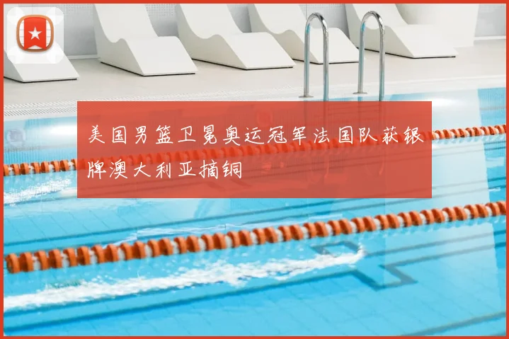 美国男篮卫冕奥运冠军法国队获银牌澳大利亚摘铜